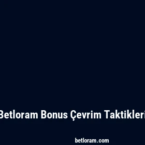 Betloram Bonus Çevrim Taktikleri