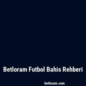 Betloram Futbol Bahis Rehberi