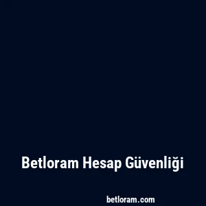 Betloram Hesap Güvenliği