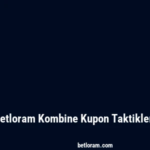 Betloram Kombine Kupon Taktikleri