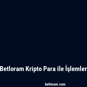 Betloram Kripto Para ile İşlemler